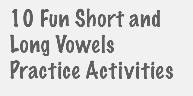 10 Fun Short and Long Vowels Practice Activities