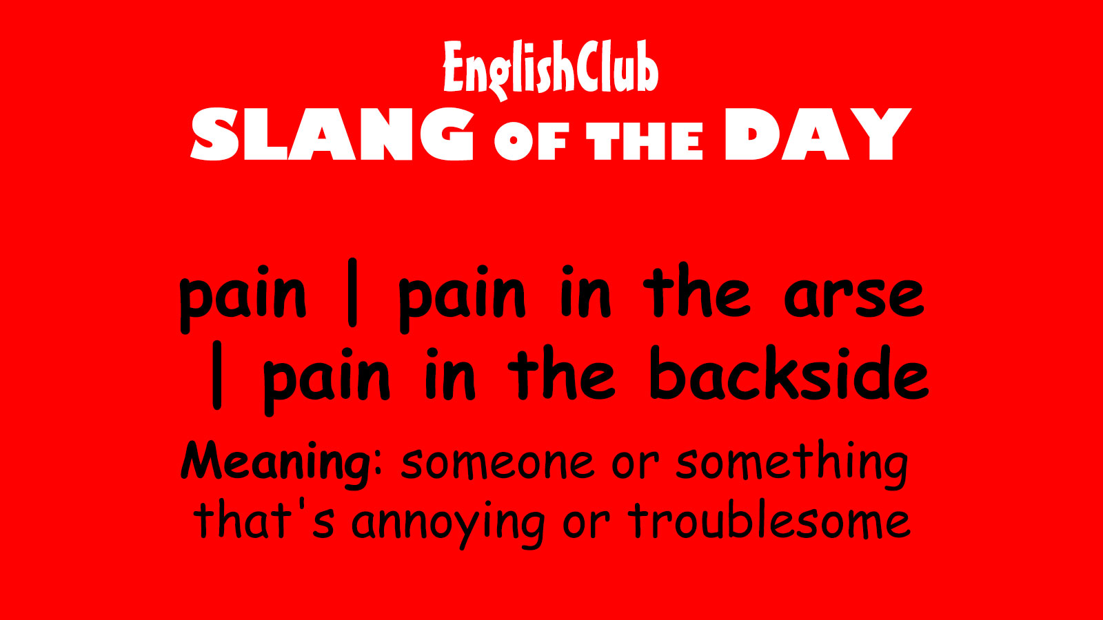 pain pain in the arse pain in the backside Vocabulary